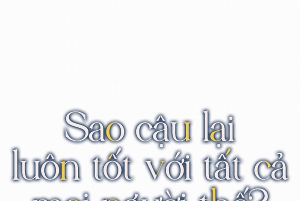 Sao Cậu Lại Luôn Tốt Với Tất Cả Mọi Người Thế? Chương 9 Trang 3